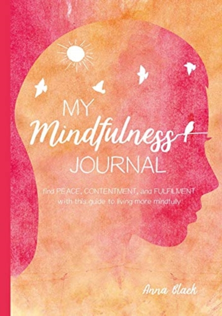 My Mindful Life : Activities for Greater Peace, Contentment, and Fulfillment, Hardback Book