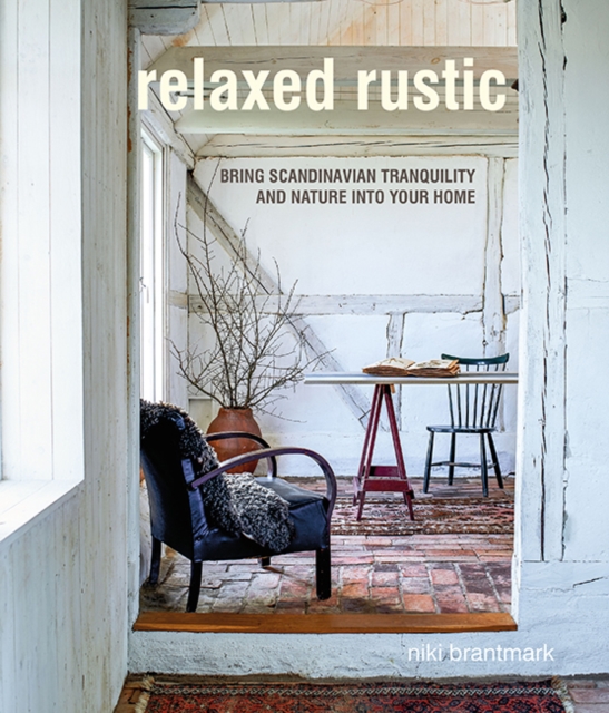 Relaxed Rustic : Bring Scandinavian Tranquility and Nature into Your Home, Hardback Book