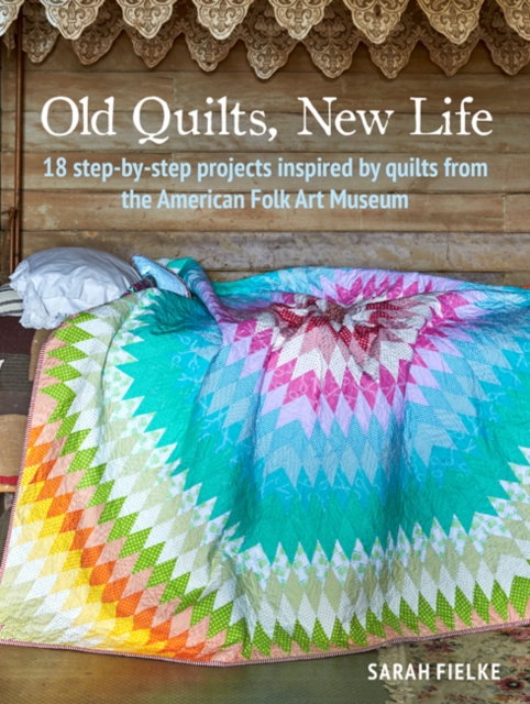 Old Quilts, New Life : 18 Step-by-Step Projects Inspired by Quilts from the American Folk Art Museum, Paperback / softback Book