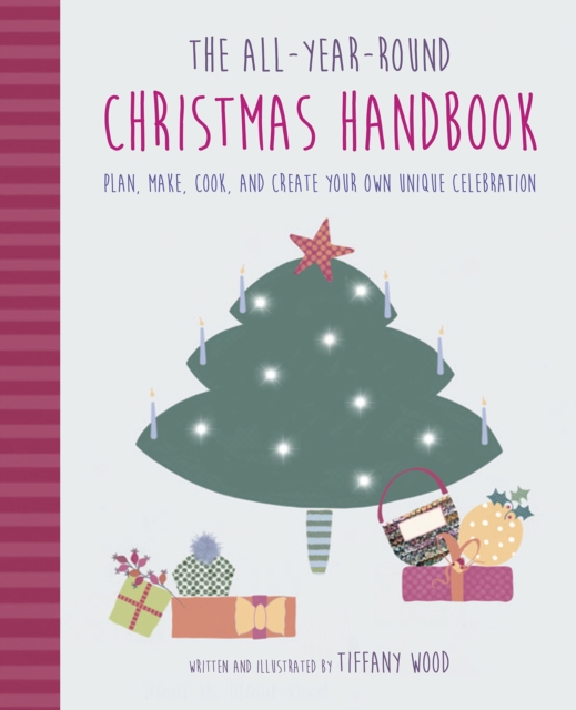 The All-Year-Round Christmas Handbook : Plan, Make, Cook, and Create Your Own Unique Celebration, Hardback Book