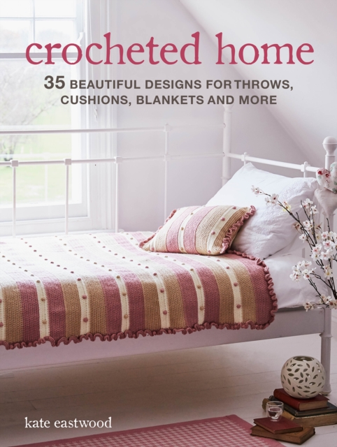 Crocheted Home : 35 Beautiful Designs for Throws, Cushions, Blankets and More, Paperback / softback Book