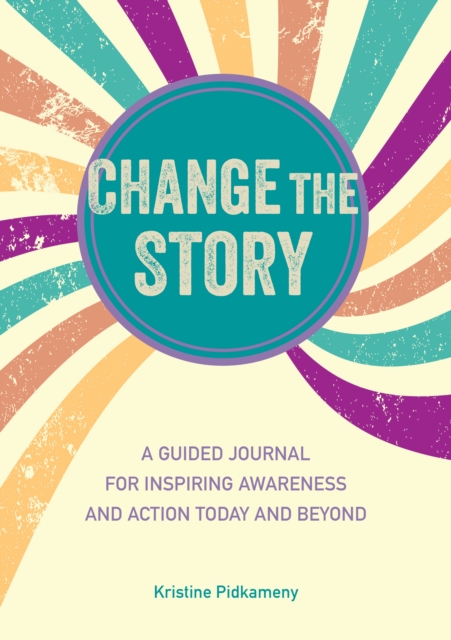 Change the Story : A Guided Journal for Inspiring Awareness and Action Today and Beyond, Hardback Book