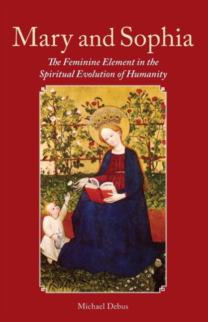 Mary and Sophia : The Feminine Element in the Spiritual Evolution of Humanity, Paperback / softback Book