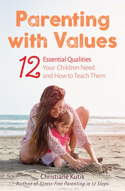 Parenting with Values : 12 Essential Qualities Your Children Need and How to Teach Them, EPUB eBook