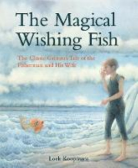 The Magical Wishing Fish : The Classic Grimm's Tale of the Fisherman and His Wife, Hardback Book