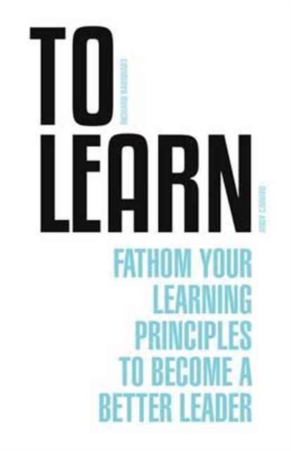 To Learn : Fathom Your Learning Principle to Become a Better Leader, Paperback / softback Book
