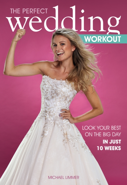The Perfect Wedding Workout : Look Your Best on the Big Day in Just 10 Weeks, Paperback / softback Book