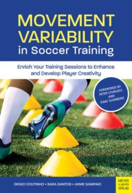 Movement Variability in Soccer Training : Enrich Your Training Sessions to Enhance and Develop Player Creativity, Paperback / softback Book