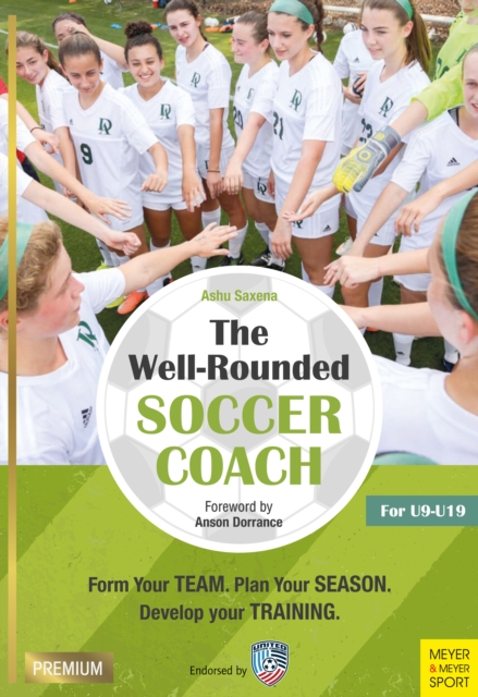 The Well-Rounded Soccer Coach : Form Your Team. Plan Your Season. Develop Your Training. For U9-19, EPUB eBook