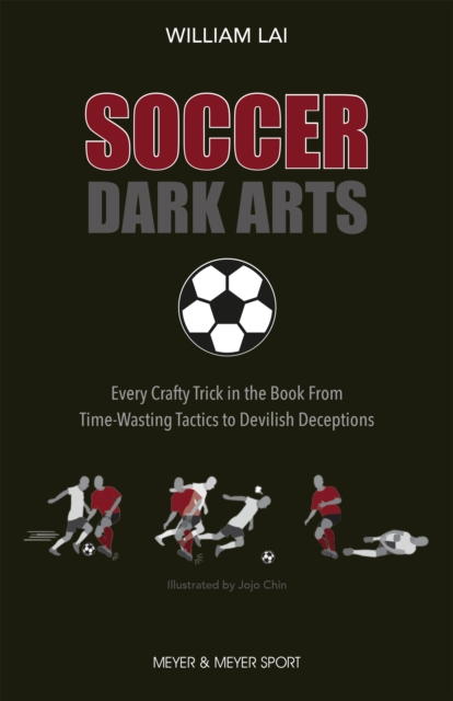 Soccer Dark Arts : Every Crafty Trick in the Book From Time-Wasting Tactics to Devilish Deceptions, EPUB eBook