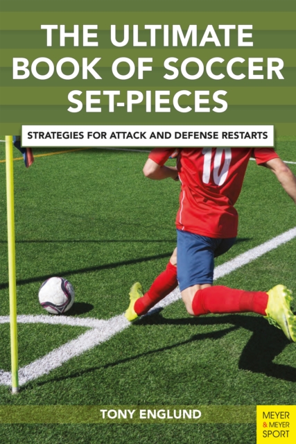 The Ultimate Book of Soccer Set Pieces : Strategies for Attack and Defense Restarts, EPUB eBook