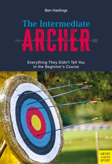 The Intermediate Archer : Everything They Didn't tell us in the Beginner's Course, EPUB eBook