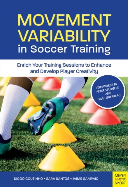 Movement Variability in Soccer Training : Enrich Your Training Sessions to Enhance and Develop Player Creativity, EPUB eBook