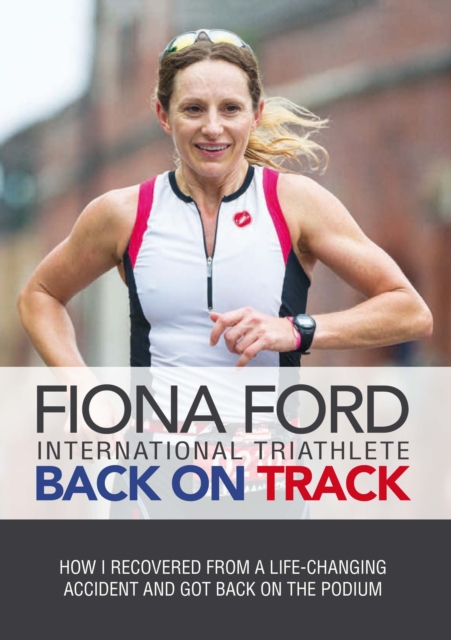 Back on Track : How I Recovered from a Life-Changing Accident and Got Back on the Podium, PDF eBook