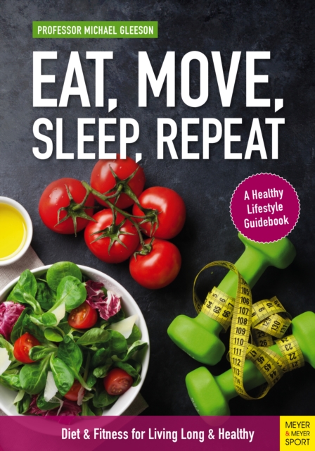 Eat, Move, Sleep, Repeat : Diet & Fitness for Living Long & Healthy, PDF eBook