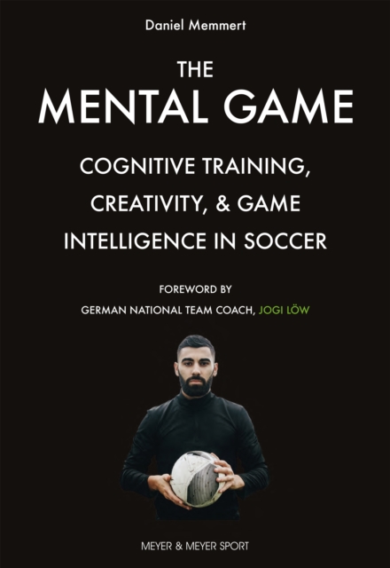 The Mental Game : Cognitive Training, Creativity, and Game Intelligence in Soccer, PDF eBook