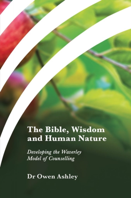 The Bible, Wisdom and Human Nature : Developing the Waverley Model of Counselling, Paperback / softback Book