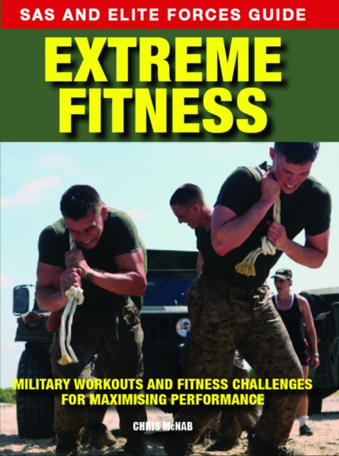 Extreme Fitness : Military Workouts and Fitness Challenges for Maximising Performance, Paperback / softback Book