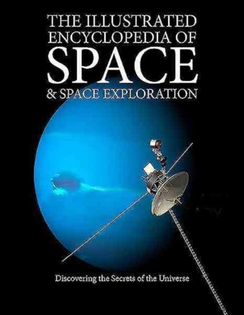 The Illustrated Encyclopedia of Space & Space Exploration : Discovering the Secrets of the Universe, Paperback / softback Book