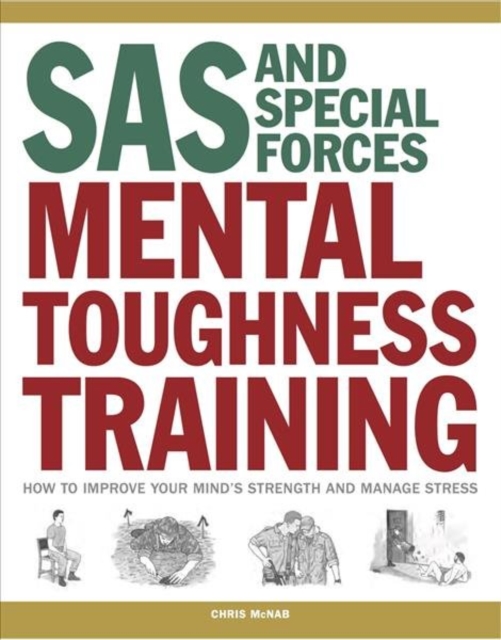 SAS and Special Forces Mental Toughness Training : How to Improve your Mind's Strength and Manage Stress, Paperback / softback Book