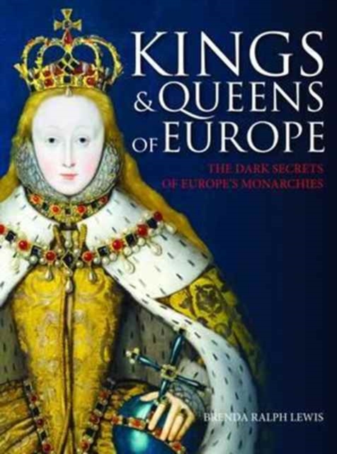 Kings and Queens of Europe : The Dark Secrets of Europe's Monarchies, Paperback / softback Book