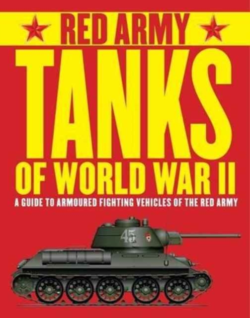 Red Army Tanks of World War II : A Guide to Soviet Armoured Fighting Vehicles, Paperback / softback Book