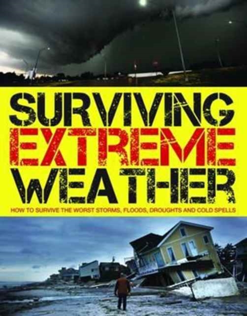 Surviving Extreme Weather : How to Survive the Worst Storms, Floods, Droughts and Cold Spells, Paperback / softback Book