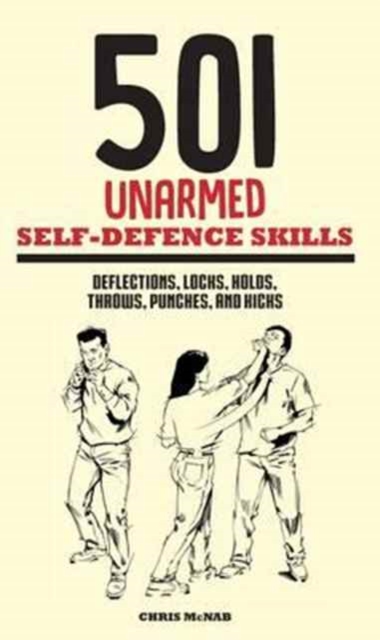 501 Unarmed Self-Defence Skills : Deflections, Locks, Holds, Throws, Punches and Kicks, Hardback Book