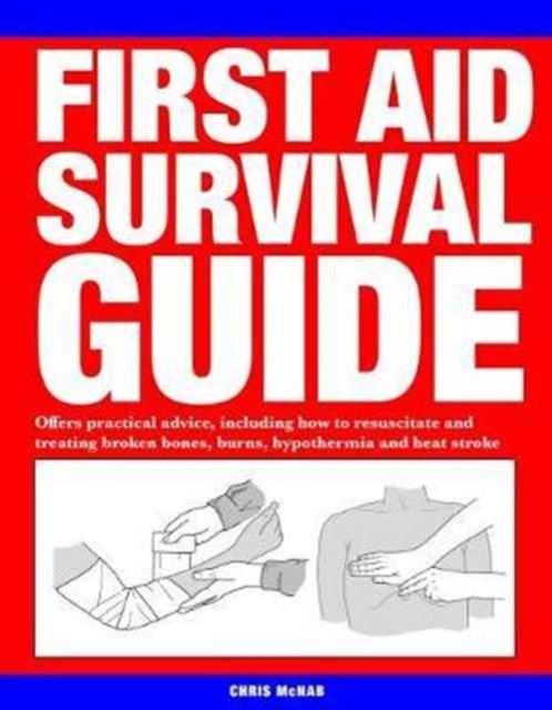 First Aid Survival Guide : Offers practical advice, including how to resuscitate and treating broken bones, burn, hypothermia and heat stroke, Paperback / softback Book