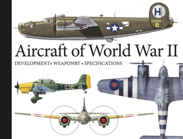 Aircraft of World War II : Development, Weaponry, Specifications, Paperback / softback Book
