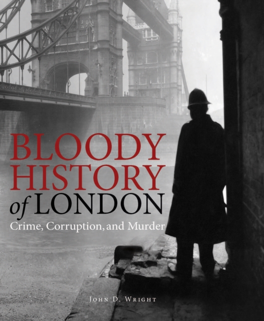 Bloody History of London : Crime, Corruption and Murder, EPUB eBook