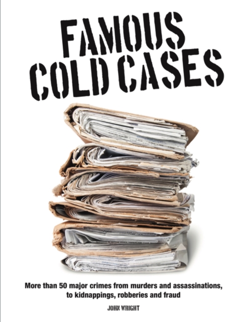 Famous Cold Cases : More than 50 major crimes from murders and political assassinations, to kidnappings, robberies and fraud, Paperback / softback Book