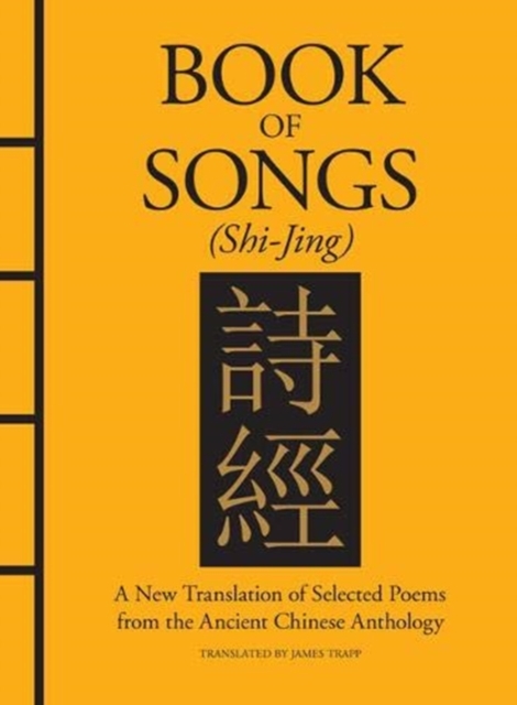 Book of Songs (Shi-Jing) : A New Translation of Selected Poems from the Ancient Chinese Anthology, Hardback Book
