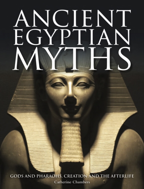 Ancient Egyptian Myths : Gods and Pharaohs, Creation and the Afterlife, EPUB eBook