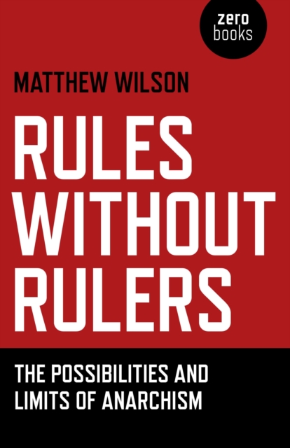 Rules Without Rulers - The Possibilities and Limits of Anarchism, Paperback / softback Book