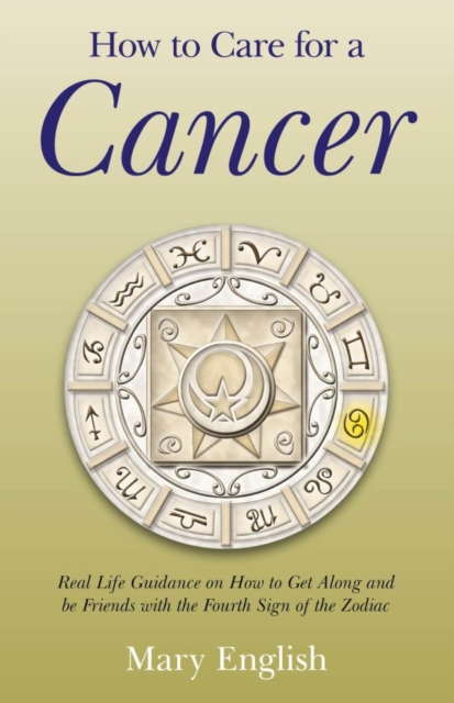 How to Care for a Cancer : Real Life Guidance on How to Get Along and be Friends with the Fourth Sign of the Zodiac, EPUB eBook