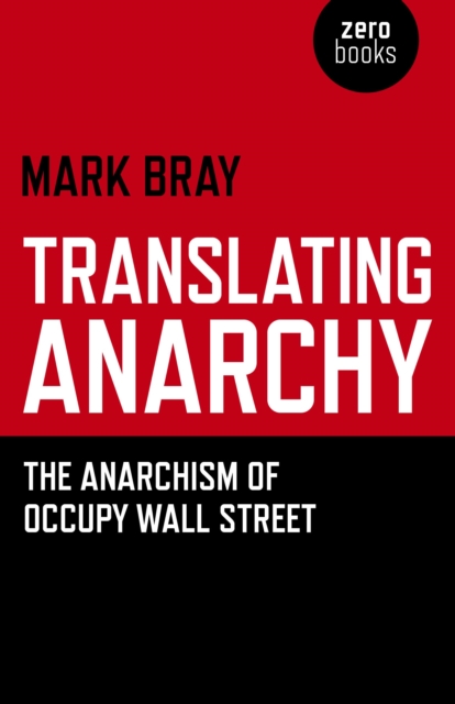 Translating Anarchy - The Anarchism of Occupy Wall Street, Paperback / softback Book
