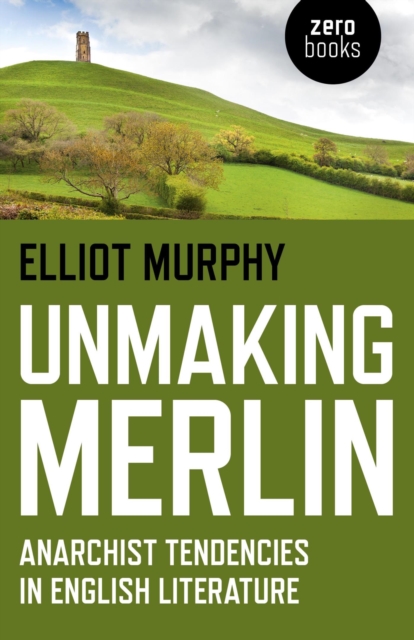 Unmaking Merlin : Anarchist Tendencies in English Literature, EPUB eBook