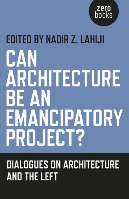 Can Architecture Be an Emancipatory Project? - Dialogues on Architecture and the Left, Paperback / softback Book