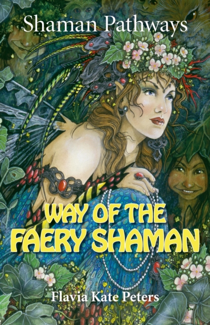 Shaman Pathways - Way of the Faery Shaman : The Book of Spells, Incantations, Meditations & Faery Magic, Paperback / softback Book