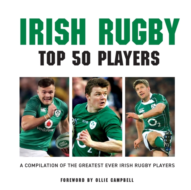 Irish Rugby Top 50 Players : A Compilation of the Greatest Ever Irish Rugby Players, Paperback / softback Book