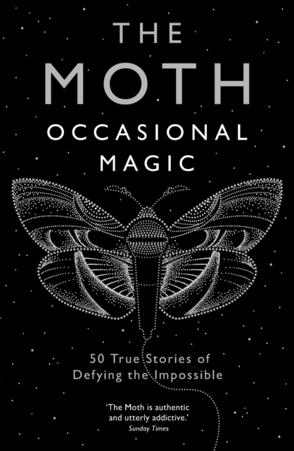 The Moth: Occasional Magic : 50 True Stories of Defying the Impossible, EPUB eBook