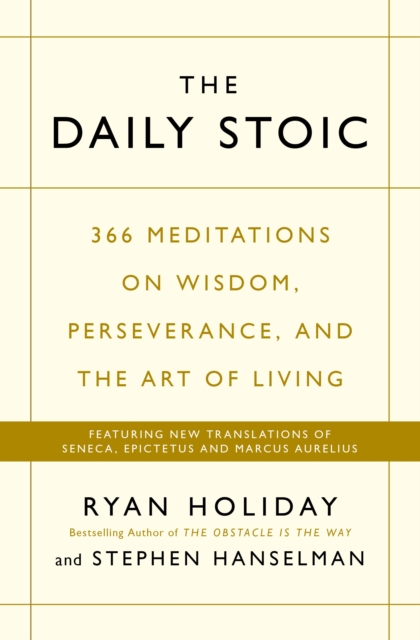 The Daily Stoic : 366 Meditations on Wisdom, Perseverance, and the Art of Living:  Featuring new translations of Seneca, Epictetus, and Marcus Aurelius, EPUB eBook
