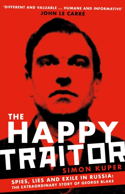 The Happy Traitor : Spies, Lies and Exile in Russia: The Extraordinary Story of George Blake, EPUB eBook