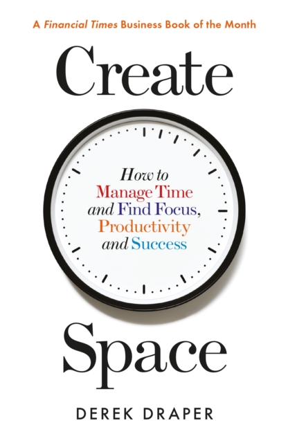 Create Space : How to Manage Time and Find Focus, Productivity and Success, EPUB eBook