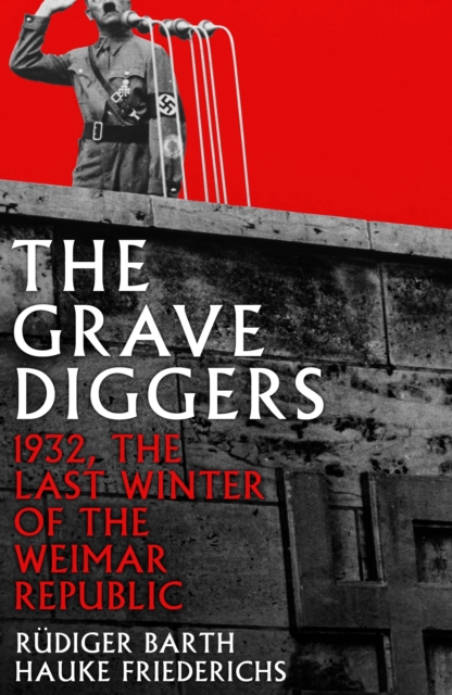 The Gravediggers : 1932, The Last Winter of the Weimar Republic, EPUB eBook