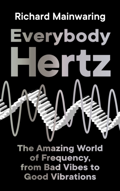 Everybody Hertz : The Amazing World of Frequency, from Bad Vibes to Good Vibrations, EPUB eBook
