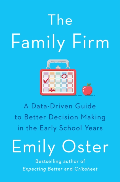 The Family Firm : A Data-Driven Guide to Better Decision Making in the Early School Years - THE INSTANT NEW YORK TIMES BESTSELLER, EPUB eBook