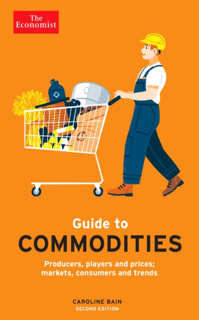 The Economist Guide to Commodities 2nd edition : Producers, players and prices; markets, consumers and trends, EPUB eBook