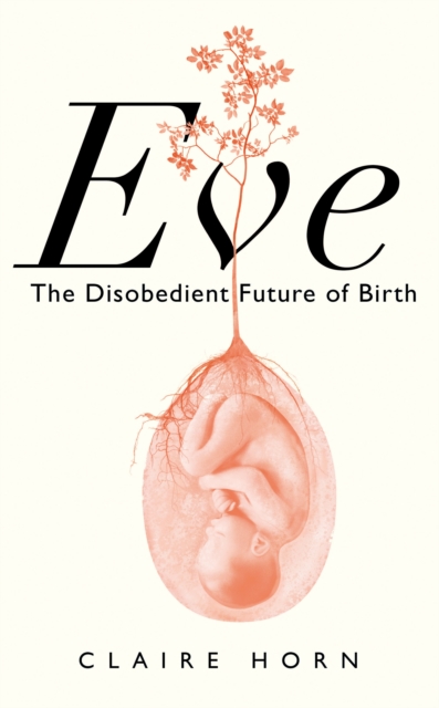 Eve : The Disobedient Future of Birth, EPUB eBook